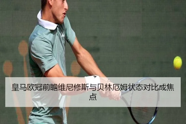 皇马欧冠前瞻维尼修斯与贝林厄姆状态对比成焦点